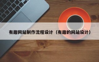 鄄城有趣网站制作流程设计（有趣的网站设计）