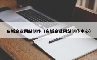 鄄城东城企业网站制作（东城企业网站制作中心）