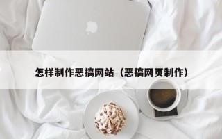 鄄城怎样制作恶搞网站（恶搞网页制作）